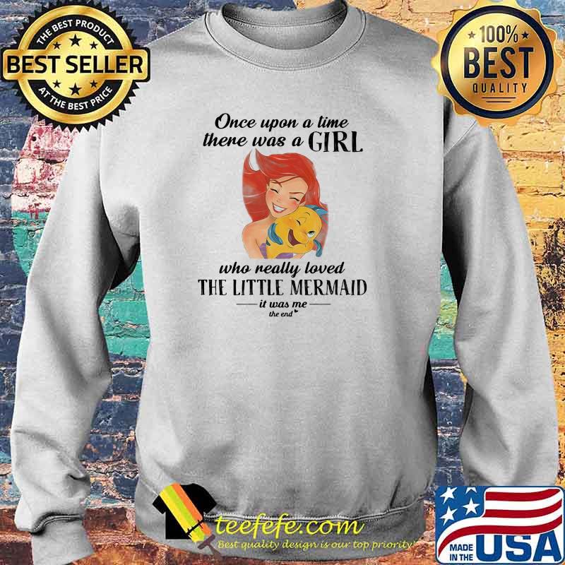 Once Upon A Time There Was A Girl Who Really Loved The Little Mermaid It Was Me The End Fish Shirt Sweater Once Upon A Time There Was A Girl Who Really Loved The Little Mermaid It Was Me The End Fish Shirt Sweater