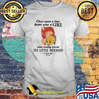 Once Upon A Time There Was A Girl Who Really Loved The Little Mermaid It Was Me The End Fish Shirt