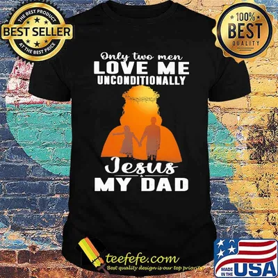 Only 2 men love me unconditionally jesus My Dad Shirt