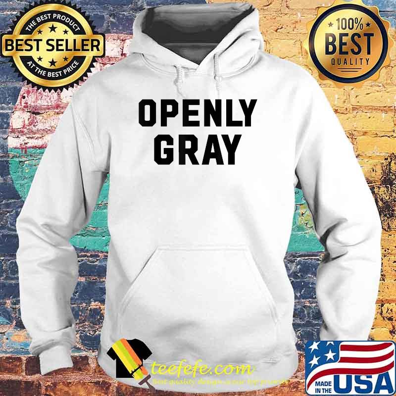 Openly Gray Hair Shirt Hoodie Openly Gray Hair Shirt Hoodie
