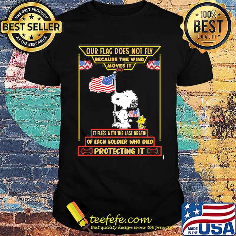 Our flag does not fly because the wind moves it of each soldier who died protecting it snoopy american flag shirt