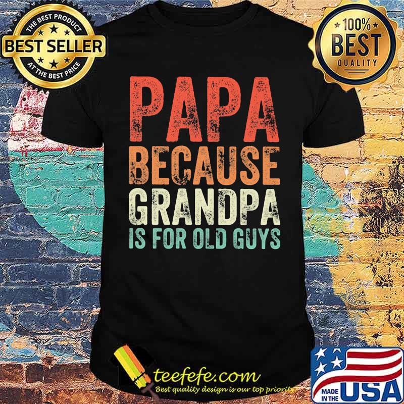 Papa Because Grandpa Is For Old Guys Shirt