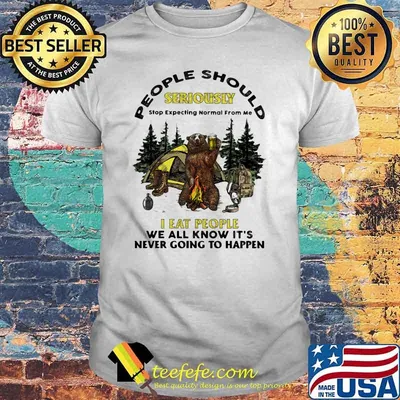 People Should Seriously I eat people we all know its never going to happen bear beer camp shirt