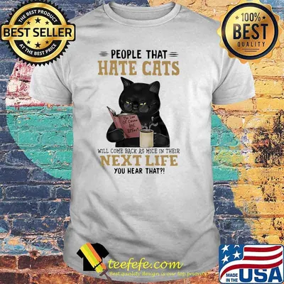 People That Hate Cats Will Come Back As Mice In Their Next Life You Hear That Shirt