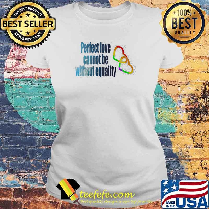 Perfect love Cannot be Without Equality LGBT Shirt Laides tee Perfect love Cannot be Without Equality LGBT Shirt Laides tee