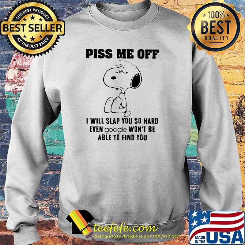 Piss me off i will slap you so hard even google wont be able to find you snoopy Sweater Piss me off i will slap you so hard even google wont be able to find you snoopy Sweater