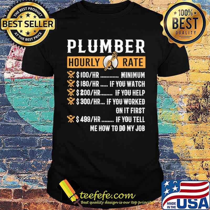 Plumber hourly rate me how to do my job shirt