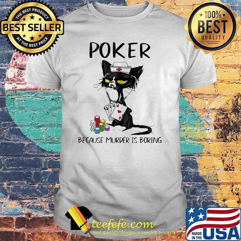 Poker Because Murder Is Boring Cat Shirt