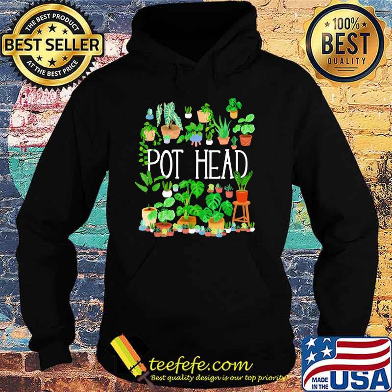 Pot Head Gardening Plants Shirt Hoodie Pot Head Gardening Plants Shirt Hoodie