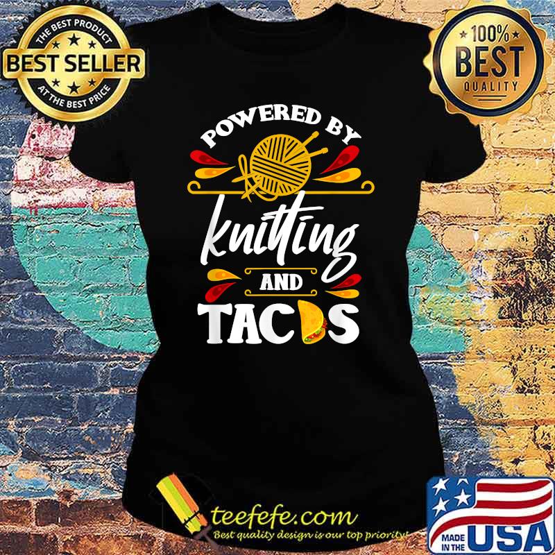 Powered by Knitting And Taco T-Shirt Ladies tee Powered by Knitting And Taco T-Shirt Ladies tee
