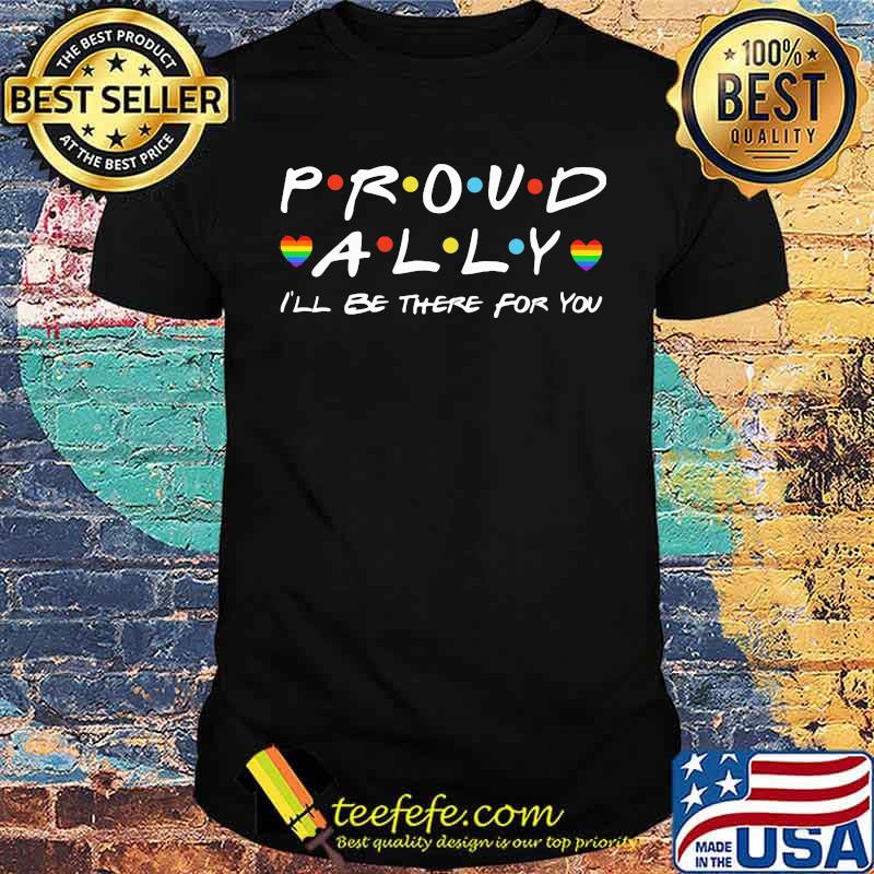 Proud Ally I'll Be There For You LGBT Shirt