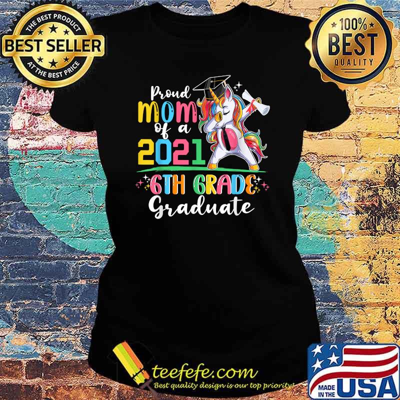 Proud Mom Of A 2021 6th Graduate Unicorn T-Shirt Ladies tee Proud Mom Of A 2021 6th Graduate Unicorn T-Shirt Ladies tee