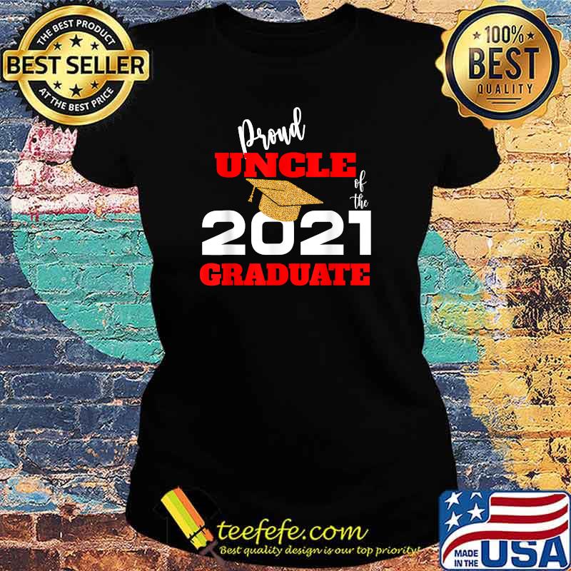 Proud Uncle Of the 2021 Graduate Shirt Ladies tee Proud Uncle Of the 2021 Graduate Shirt Ladies tee