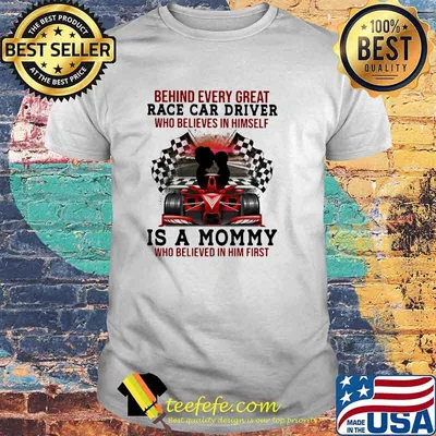 Racing Mom Of Behind Every Great Race Car Driver Who Believes In Herself Is A Mommy Shirt