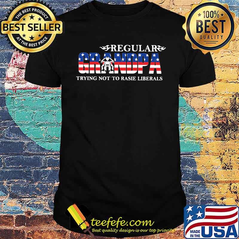 Regular Grandpa Trying Not To Raise Liberals American Flag Shirt Regular Grandpa Trying Not To Raise Liberals American Flag Shirt