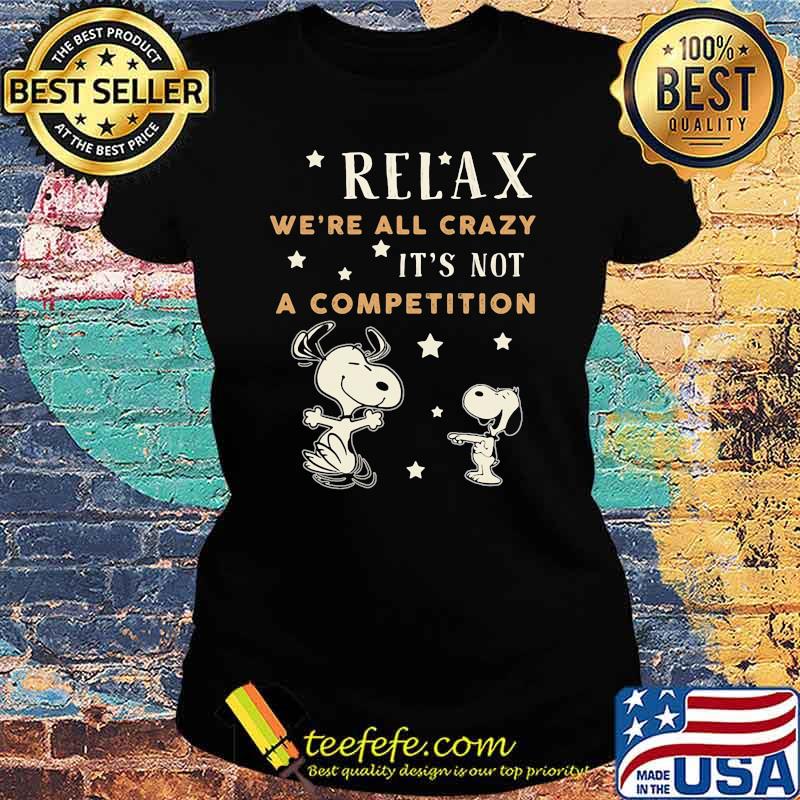 Relax we're all crazy it's not a competition snoopy Ladies tee Relax we're all crazy it's not a competition snoopy Ladies tee