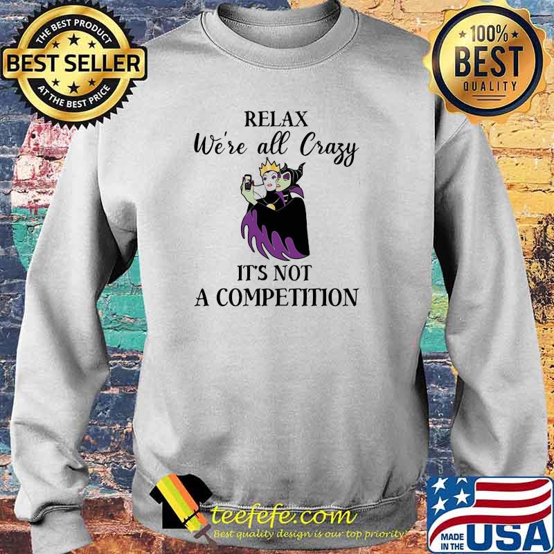 Relax We’re All Crazy It’s Not A Competition Maleficent Shirt Sweater Relax We’re All Crazy It’s Not A Competition Maleficent Shirt Sweater