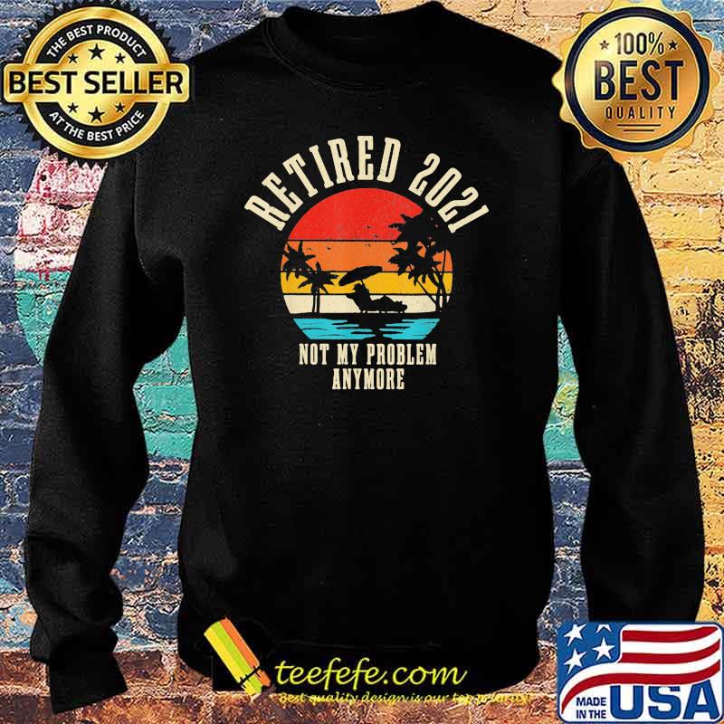Retired 2021 Not My Problem Anymore beach Vitnage Shirt Sweater Retired 2021 Not My Problem Anymore beach Vitnage Shirt Sweater