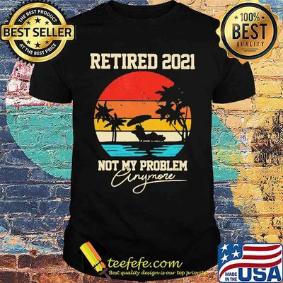 Retired 2021Not My Problem Anymore beach Vintage Shirt