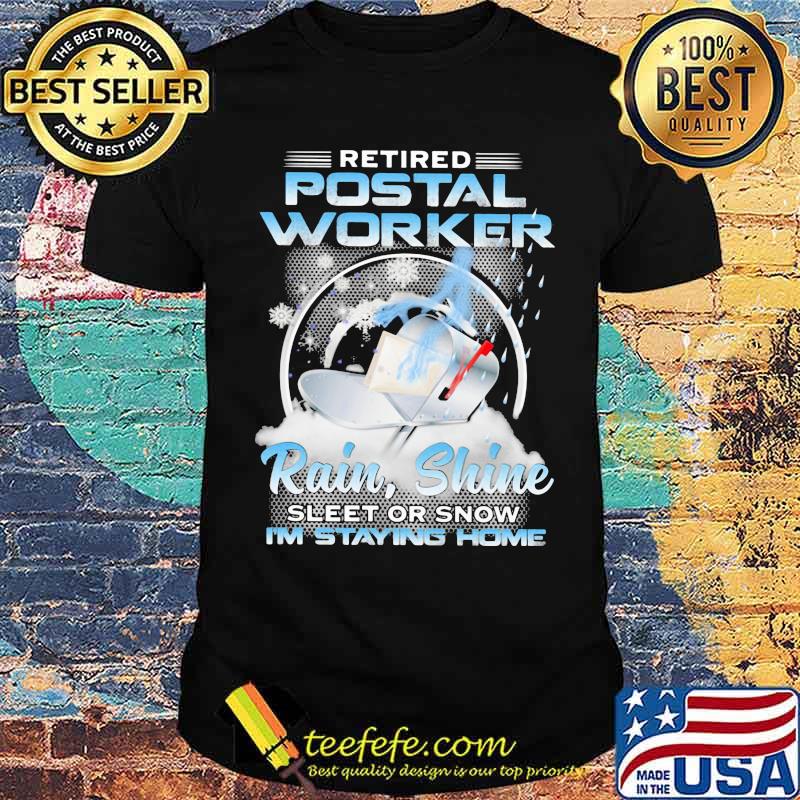 Retired Postal Worker Rain Shine Sleet Or Snow I'm Staying Home Box Shirt