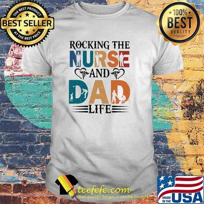 Rocking The Nurse And Dad Life Shirt
