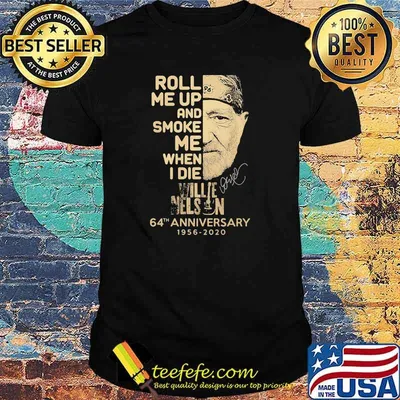 Roll Me Up And Smoke Me When I Die Willie Nelson 64th Anniversary 1956 2020 Signature Shirt