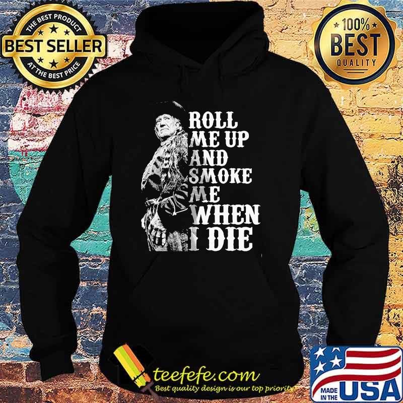 Roll me up and smoke me when I die Willie Nelson legends Hoodie Roll me up and smoke me when I die Willie Nelson legends Hoodie