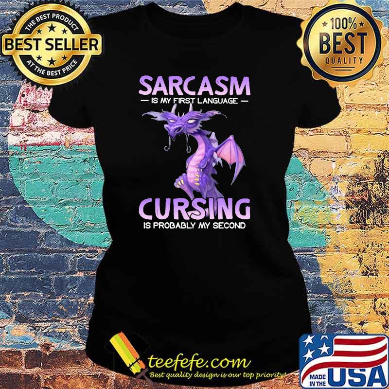 Sarcasm Is My First Language Cursing IS Probably My Second Dragon Shirt Ladies tee Sarcasm Is My First Language Cursing IS Probably My Second Dragon Shirt Ladies tee