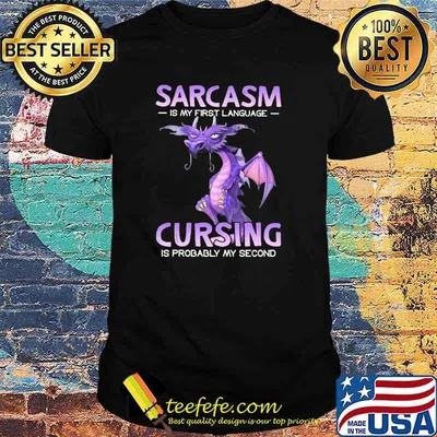 Sarcasm Is My First Language Cursing IS Probably My Second Dragon Shirt