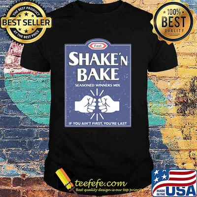 Shake And Bake, If You Ain't First, Your Last Shirt