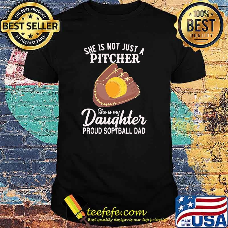 She IS Not Just A Pitcher She IS My Daughter Proud Softball Dad Shirt