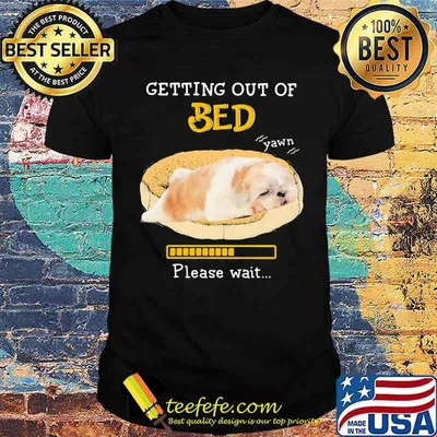 Shih Tzu getting out of bed for shih tzu please Wait Shirt
