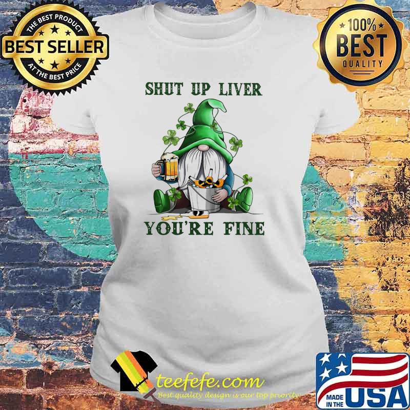 Shut Up Liver Beer Gnome Patricks Day Shirt Laides tee Shut Up Liver Beer Gnome Patricks Day Shirt Laides tee