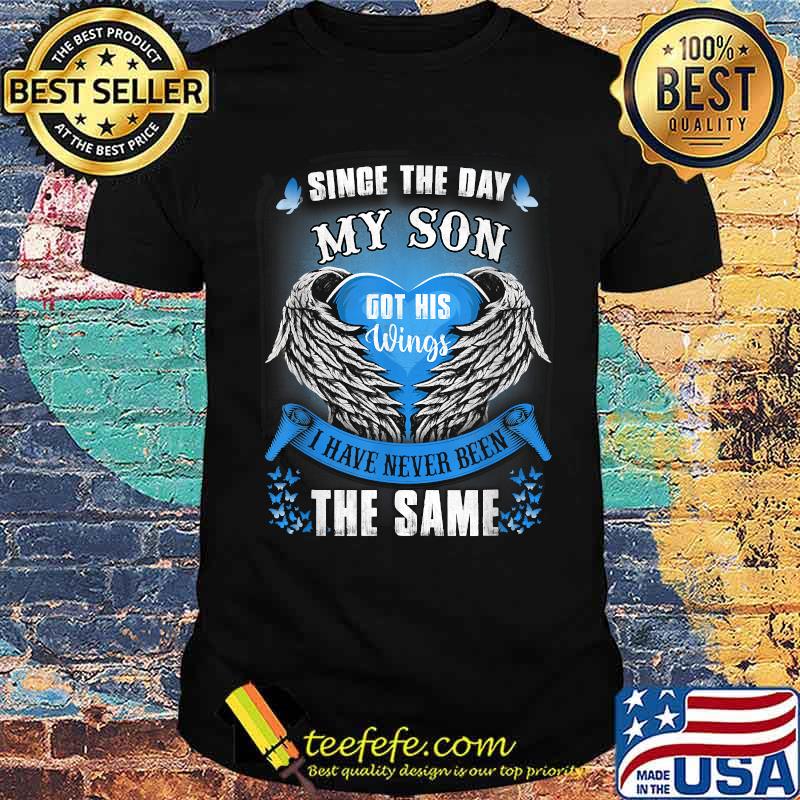 Since The Day My Son Got His Wings I have never been the same T-Shirt