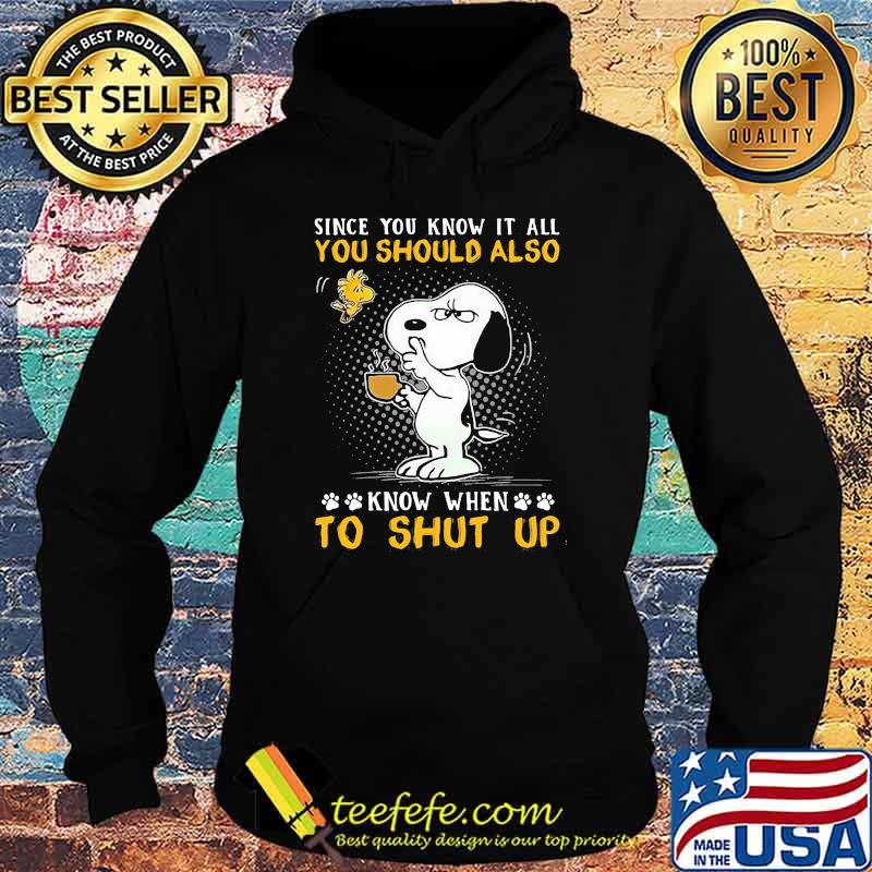 Since you know it all you should also know when to shut up snoopy Hoodie Since you know it all you should also know when to shut up snoopy Hoodie