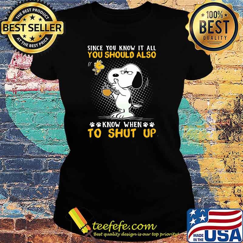 Since you know it all you should also know when to shut up snoopy Ladies tee Since you know it all you should also know when to shut up snoopy Ladies tee