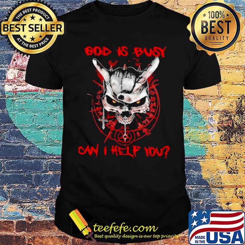 Skull god is busy can I help you shirt
