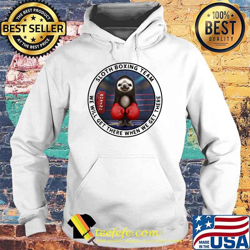 Sloth Boxing Team We Will Get There When We Get There Shirt Hoodie Sloth Boxing Team We Will Get There When We Get There Shirt Hoodie