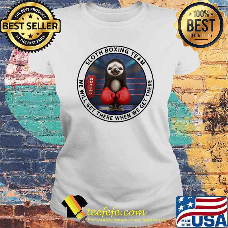 Sloth Boxing Team We Will Get There When We Get There Shirt Laides tee Sloth Boxing Team We Will Get There When We Get There Shirt Laides tee