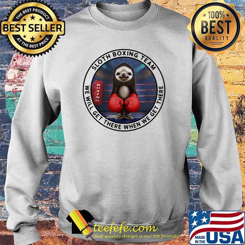 Sloth Boxing Team We Will Get There When We Get There Shirt Sweater Sloth Boxing Team We Will Get There When We Get There Shirt Sweater