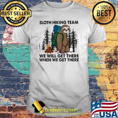 Sloth Hiking Team We Will Get There When We Get There Shirt