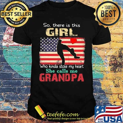 So There Is This Girl Who Kinda Stole My Heart She Calls Me Grandpa American Flag Shirt