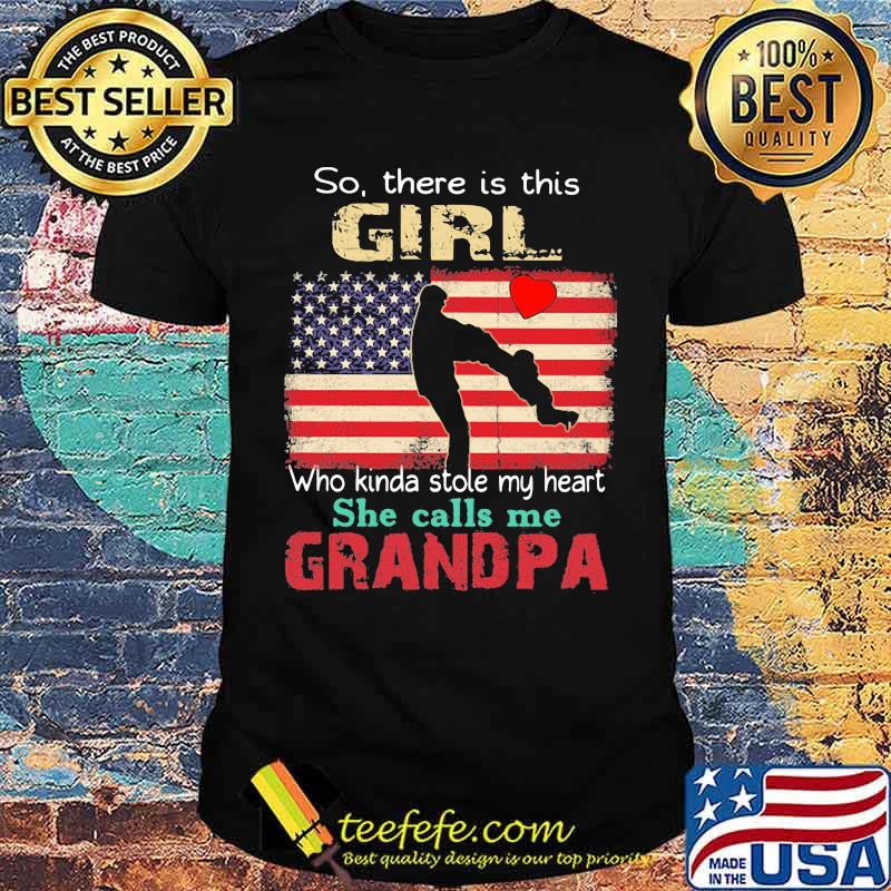 So There Is This Girl Who Kinda Stole My Heart She Calls Me Grandpa American Flag Shirt