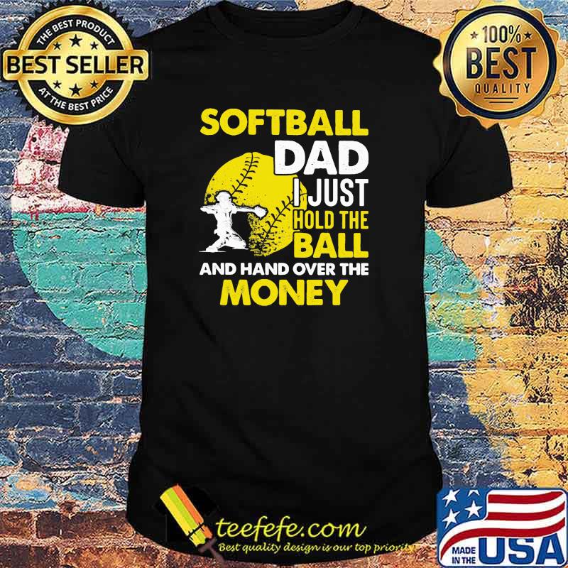 Softball Dad I Just Hold The Ball And Hand Over The Money Shirt