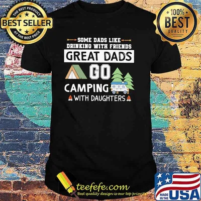 Some Dads Like Drinking With Friends Great Dads Go Camping With Daughters Shirt