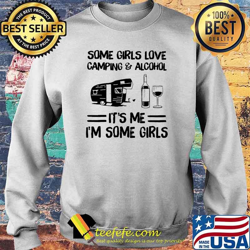 Some Girl Love Camping And Alcohol It's Me I'm Some Girl Shirt Sweater Some Girl Love Camping And Alcohol It's Me I'm Some Girl Shirt Sweater