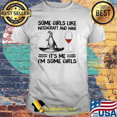 Some Girls Like Witchcraft And Wine It's Me I'm Some Girl Shirt