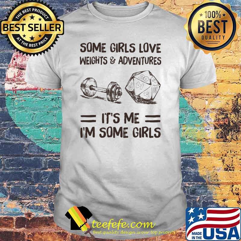 Some Girls Love Weights And Adventures It's Me I'm Some Girls Shirt
