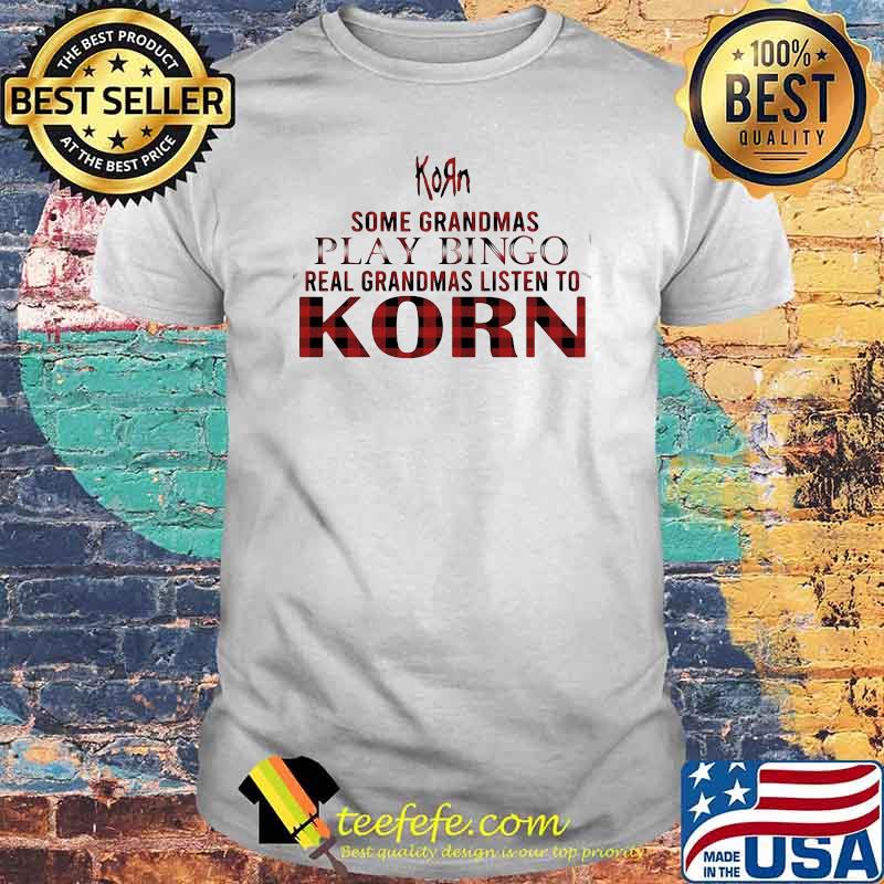 Some grandmas play bingo real grandmas listen to Korn shirt Some grandmas play bingo real grandmas listen to Korn shirt