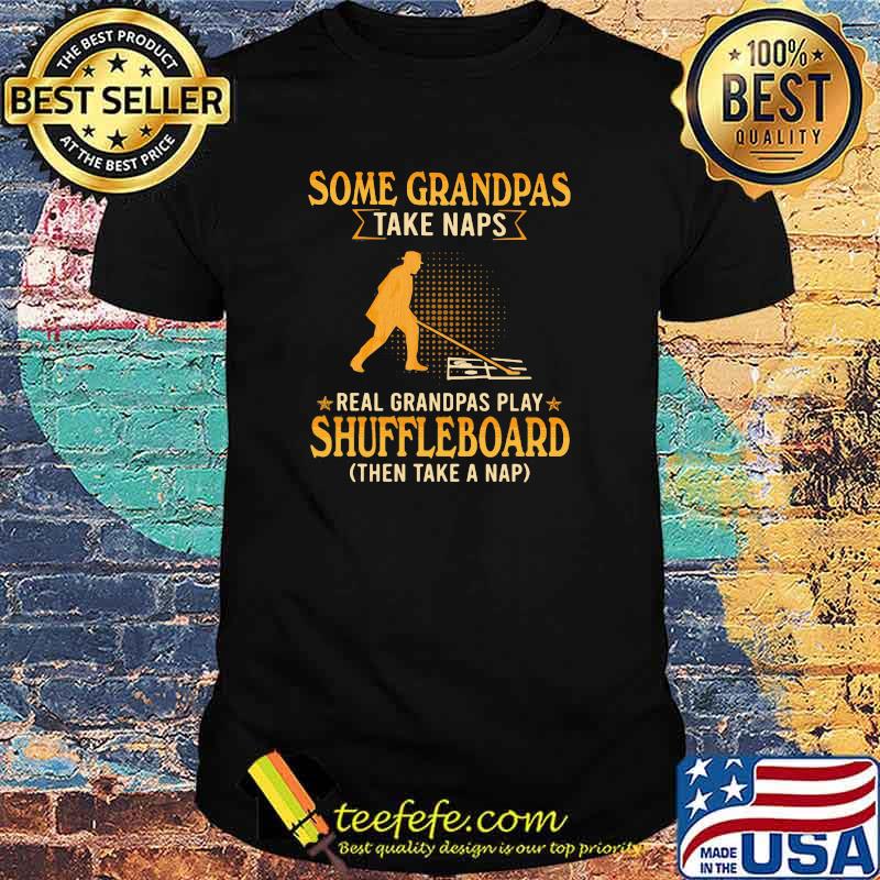 Some Grandpas Take Naps Real Grandpas Play Shuffleboard Then Take a Nap Shirt